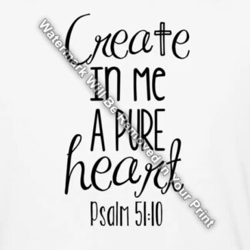 CREATE IN ME a Pure Heart Bible Verse Art Psalm 51:10 Matted/Unmatted Print R12